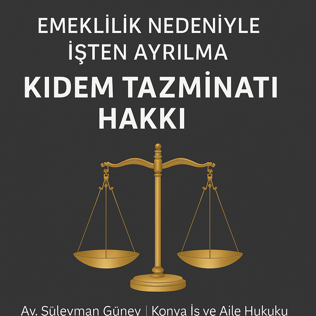 Konya İs Davacı Avukatı Konyada emeklilik-nedeniyle-isten-ayrilma-kidem-tazminati-hakki